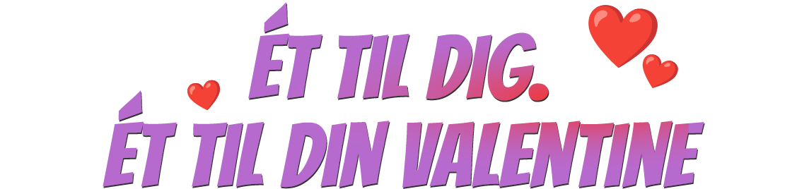 Et til dig. Et til din Valentine